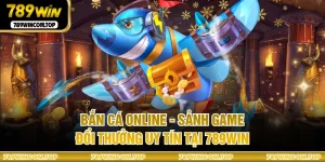 Bắn Cá Online - Sảnh Game Đổi Thưởng Uy Tín Tại 789WIN