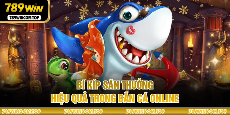 Bí kíp săn thưởng hiệu quả trong bắn cá online