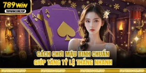 Cách Chơi Mậu Binh Chuẩn Giúp Tăng Tỷ Lệ Thắng Nhanh