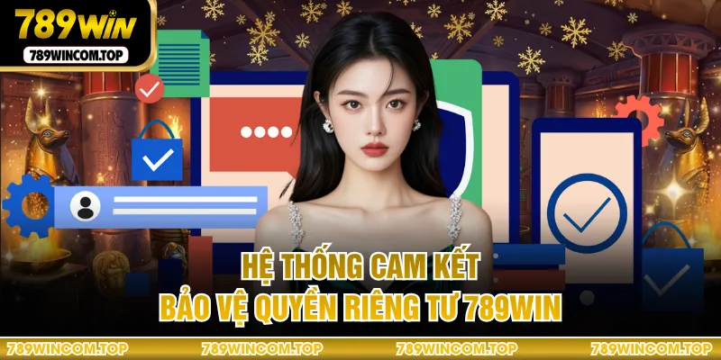 Hệ thống cam kết bảo vệ quyền riêng tư 789WIN 