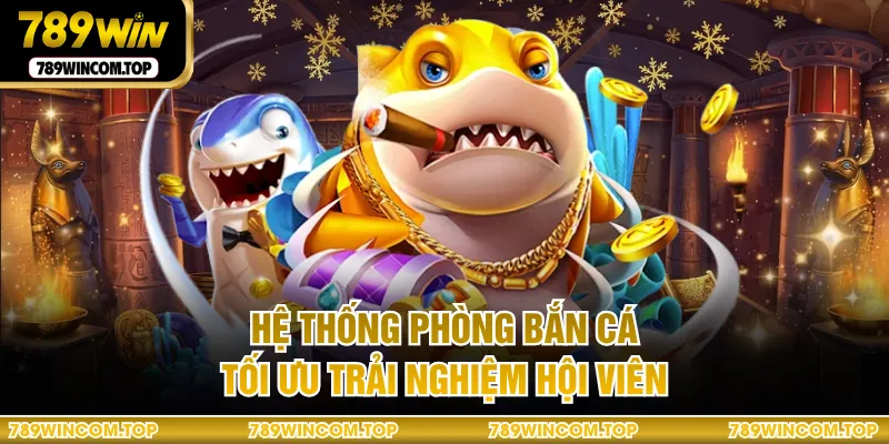 Hệ thống phòng bắn cá tối ưu trải nghiệm hội viên