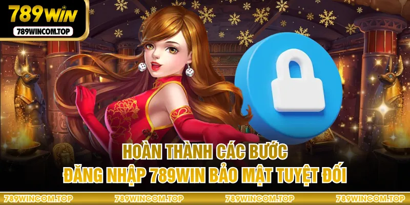 Hoàn thành các bước đăng nhập 789WIN bảo mật tuyệt đối
