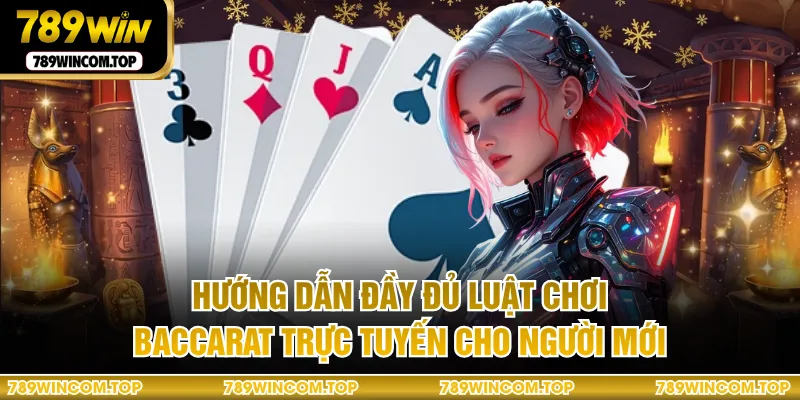 Hướng dẫn đầy đủ luật chơi baccarat trực tuyến cho người mới 