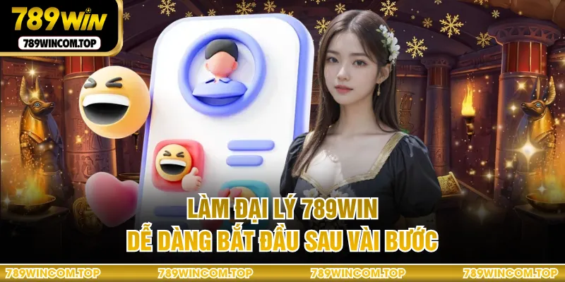 Làm đại lý 789WIN dễ dàng bắt đầu sau vài bước