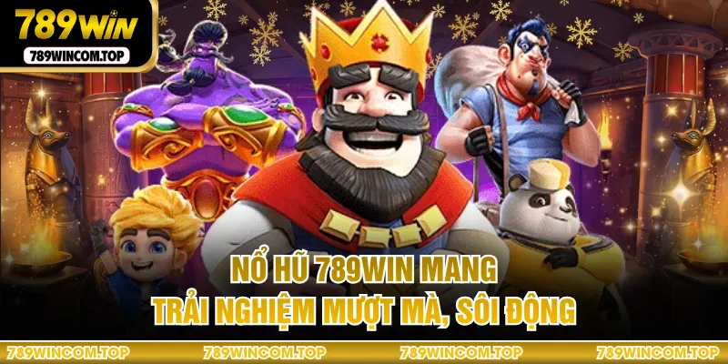 Nổ hũ 789WIN mang trải nghiệm mượt mà, sôi động