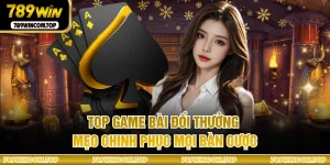 Top Game Bài Đổi Thưởng - Mẹo Chinh Phục Mọi Bàn Cược