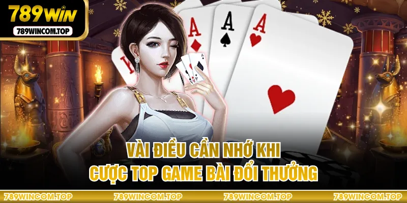Vài điều cần nhớ khi cược top game bài đổi thưởng